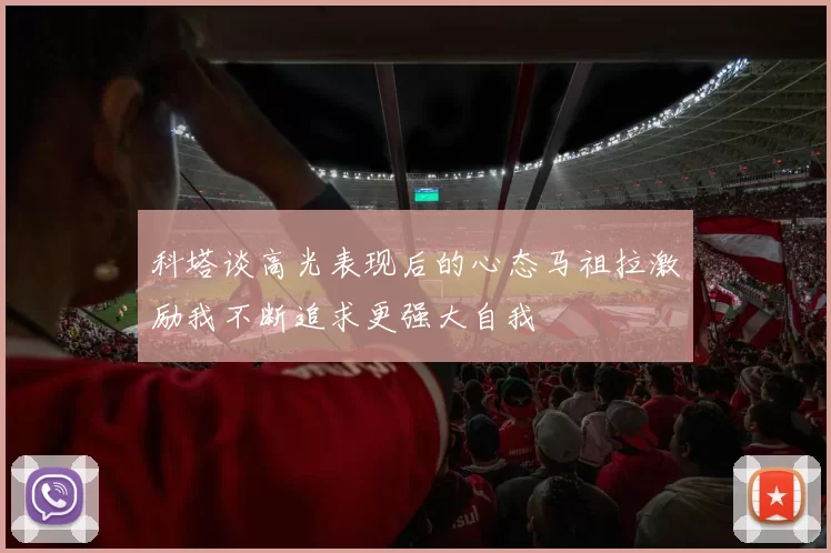 科塔谈高光表现后的心态马祖拉激励我不断追求更强大自我